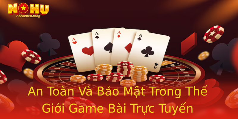 An Toàn Và Bảo Mật Trong Thế Giới Game Bài Trực Tuyến An Toàn Và Bảo Mật Trong Thế Giới Game Bài Trực Tuyến