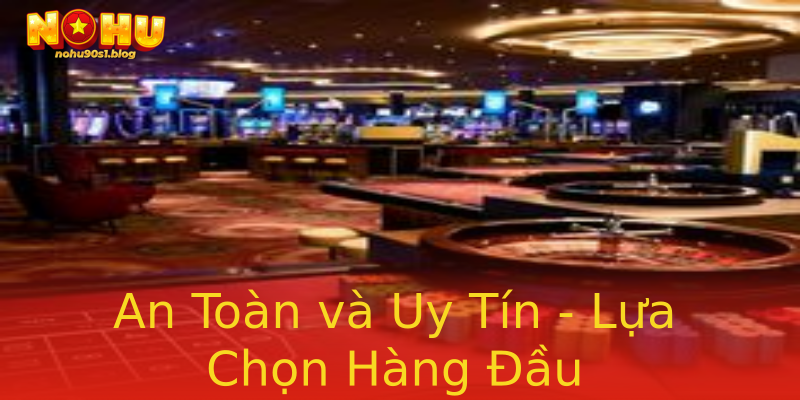 An Toàn và Uy Tín - Lựa Chọn Hàng Đầu An Toàn và Uy Tín - Lựa Chọn Hàng Đầu