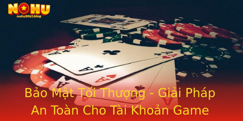 Bảo Mật Tối Thượng - Giải Pháp An Toàn Cho Tài Khoản Game Bảo Mật Tối Thượng - Giải Pháp An Toàn Cho Tài Khoản Game
