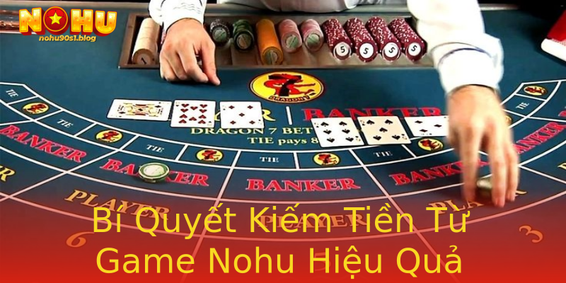 Bí Quyết Kiếm Tiền Từ Game Nohu Hiệu Quả Bí Quyết Kiếm Tiền Từ Game Nohu Hiệu Quả