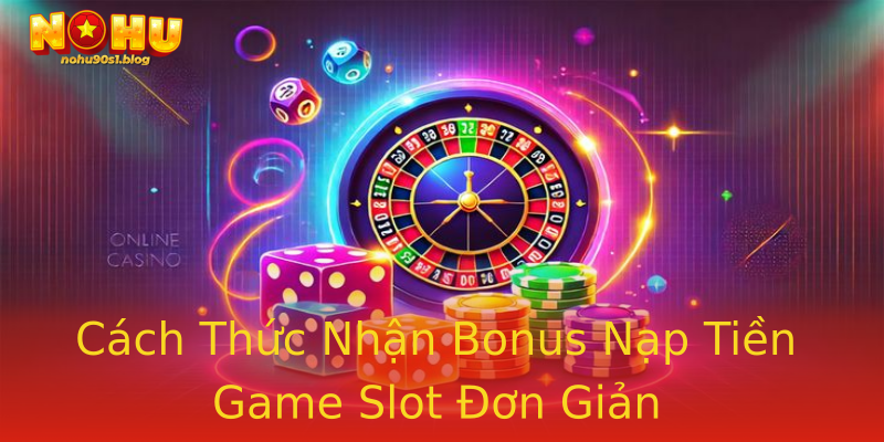 Cách Thức Nhận Bonus Nạp Tiền Game Slot Đơn Giản Cách Thức Nhận Bonus Nạp Tiền Game Slot Đơn Giản