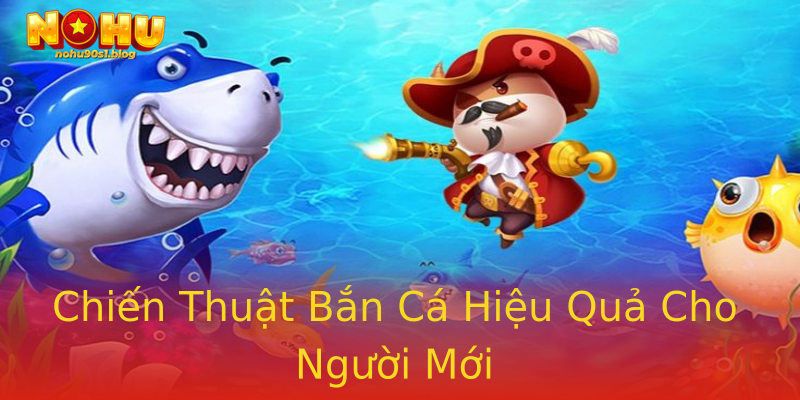 Chiến Thuật Bắn Cá Hiệu Quả Cho Người Mới Chiến Thuật Bắn Cá Hiệu Quả Cho Người Mới