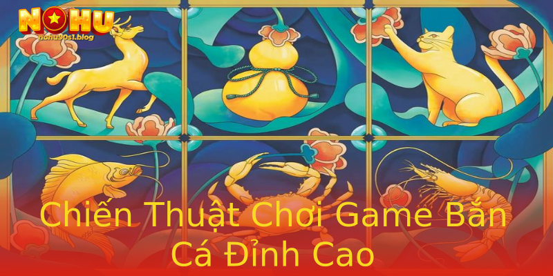 Chiến Thuật Chơi Game Bắn Cá Đỉnh Cao Chiến Thuật Chơi Game Bắn Cá Đỉnh Cao