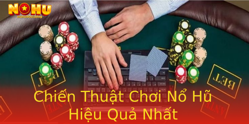 Chiến Thuật Chơi Nổ Hũ Hiệu Quả Nhất Chiến Thuật Chơi Nổ Hũ Hiệu Quả Nhất