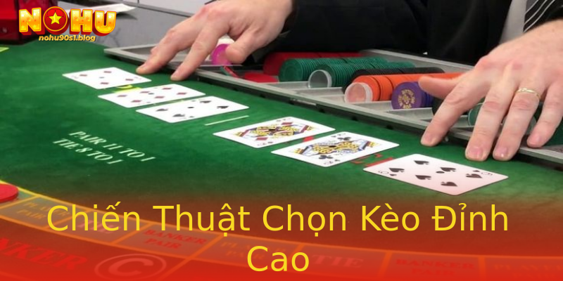 Chiến Thuật Chọn Kèo Đỉnh Cao Chiến Thuật Chọn Kèo Đỉnh Cao