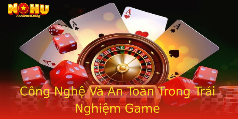 Công Nghệ Và An Toàn Trong Trải Nghiệm Game Công Nghệ Và An Toàn Trong Trải Nghiệm Game