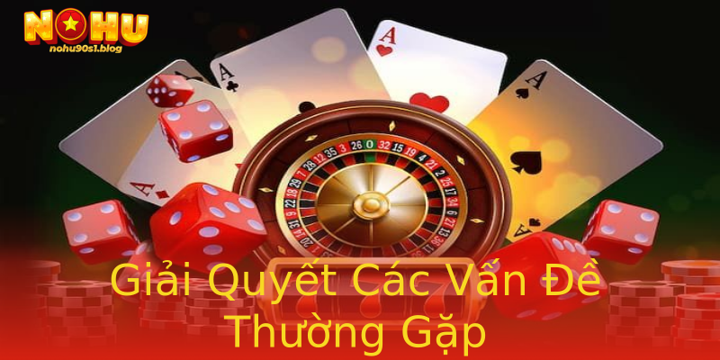 Giải Quyết Các Vấn Đề Thường Gặp Giải Quyết Các Vấn Đề Thường Gặp