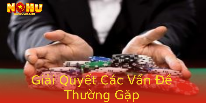 Giải Quyết Các Vấn Đề Thường Gặp Giải Quyết Các Vấn Đề Thường Gặp