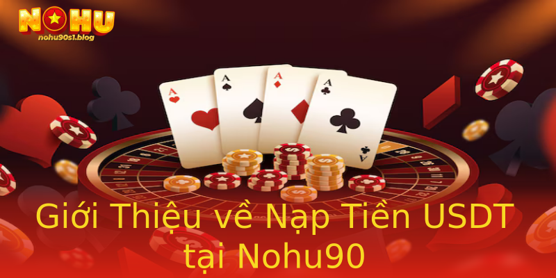 Giới Thiệu về Nạp Tiền USDT tại Nohu90 Giới Thiệu về Nạp Tiền USDT tại Nohu90