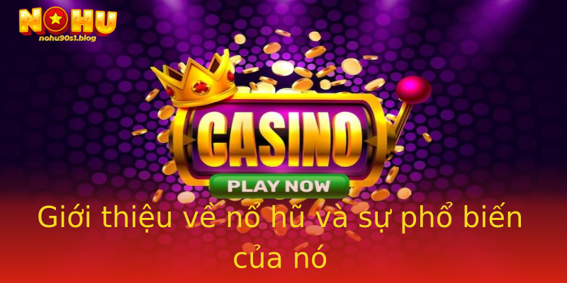 Giới thiệu về nổ hũ và sự phổ biến của nó Giới thiệu về nổ hũ và sự phổ biến của nó