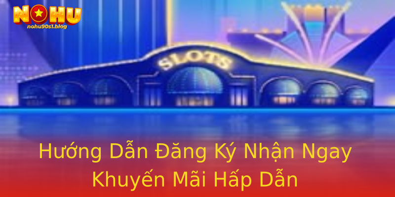 Hướng Dẫn Đăng Ký Nhận Ngay Khuyến Mãi Hấp Dẫn Hướng Dẫn Đăng Ký Nhận Ngay Khuyến Mãi Hấp Dẫn