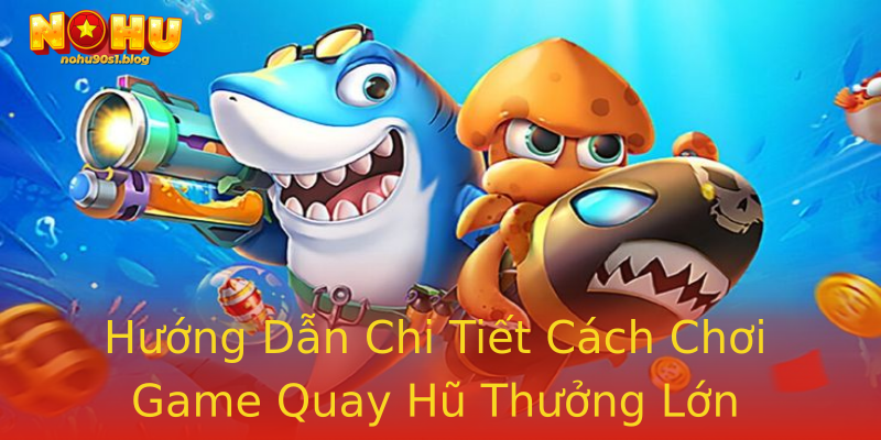 Hướng Dẫn Chi Tiết Cách Chơi Game Quay Hũ Thưởng Lớn Hướng Dẫn Chi Tiết Cách Chơi Game Quay Hũ Thưởng Lớn