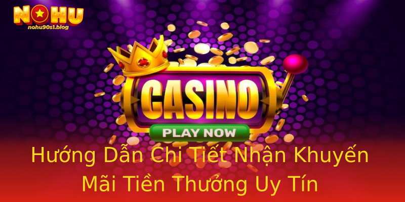 Hướng Dẫn Chi Tiết Nhận Khuyến Mãi Tiền Thưởng Uy Tín Hướng Dẫn Chi Tiết Nhận Khuyến Mãi Tiền Thưởng Uy Tín