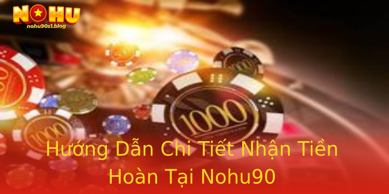 Hướng Dẫn Chi Tiết Nhận Tiền Hoàn Tại Nohu90 Hướng Dẫn Chi Tiết Nhận Tiền Hoàn Tại Nohu90