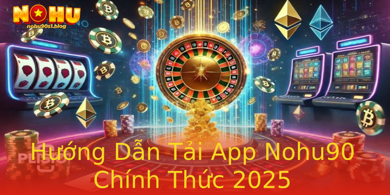 Hướng Dẫn Tải App Nohu90 Chính Thức 2025 Hướng Dẫn Tải App Nohu90 Chính Thức 2025