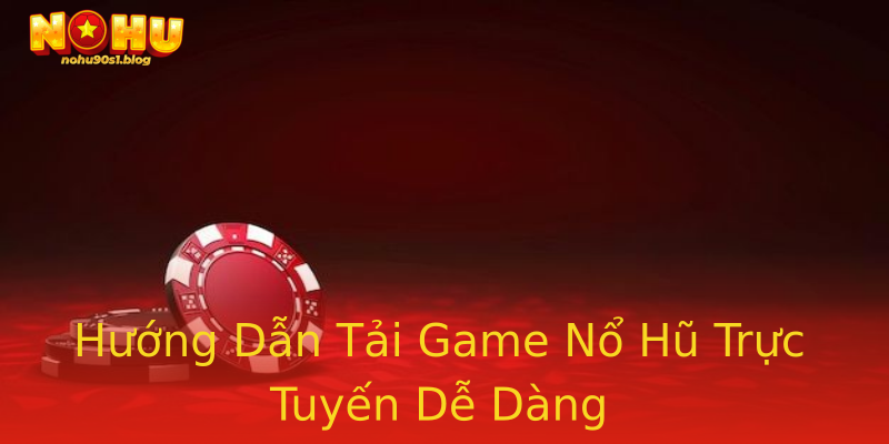 Hướng Dẫn Tải Game Nổ Hũ Trực Tuyến Dễ Dàng Hướng Dẫn Tải Game Nổ Hũ Trực Tuyến Dễ Dàng