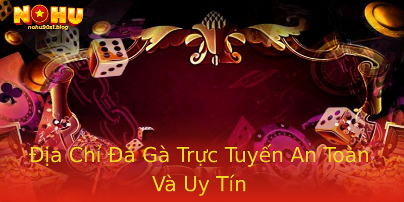 Địa Chỉ Đá Gà Trực Tuyến An Toàn Và Uy Tín Địa Chỉ Đá Gà Trực Tuyến An Toàn Và Uy Tín