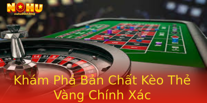 Khám Phá Bản Chất Kèo Thẻ Vàng Chính Xác Khám Phá Bản Chất Kèo Thẻ Vàng Chính Xác
