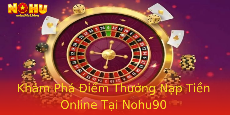 Khám Phá Điểm Thưởng Nạp Tiền Online Tại Nohu90 Khám Phá Điểm Thưởng Nạp Tiền Online Tại Nohu90