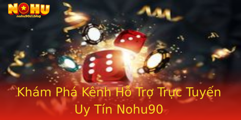 Khám Phá Kênh Hỗ Trợ Trực Tuyến Uy Tín Nohu90 Khám Phá Kênh Hỗ Trợ Trực Tuyến Uy Tín Nohu90