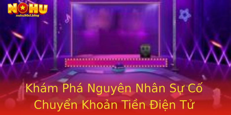 Khám Phá Nguyên Nhân Sự Cố Chuyển Khoản Tiền Điện Tử Khám Phá Nguyên Nhân Sự Cố Chuyển Khoản Tiền Điện Tử