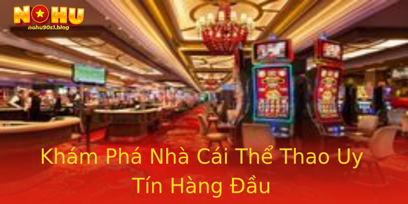 Khám Phá Nhà Cái Thể Thao Uy Tín Hàng Đầu Khám Phá Nhà Cái Thể Thao Uy Tín Hàng Đầu