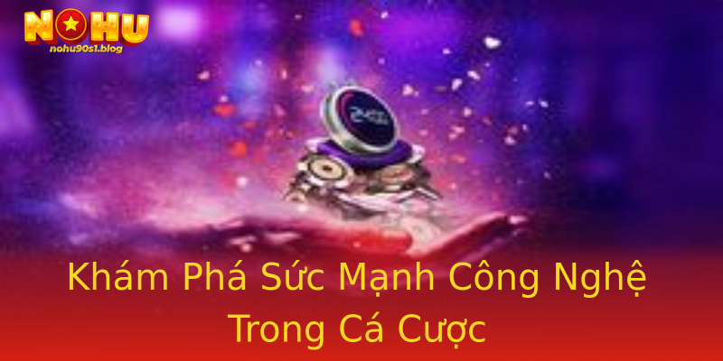 Khám Phá Sức Mạnh Công Nghệ Trong Cá Cược Khám Phá Sức Mạnh Công Nghệ Trong Cá Cược