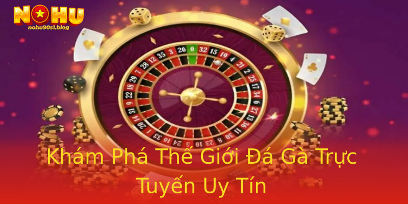Khám Phá Thế Giới Đá Gà Trực Tuyến Uy Tín Khám Phá Thế Giới Đá Gà Trực Tuyến Uy Tín