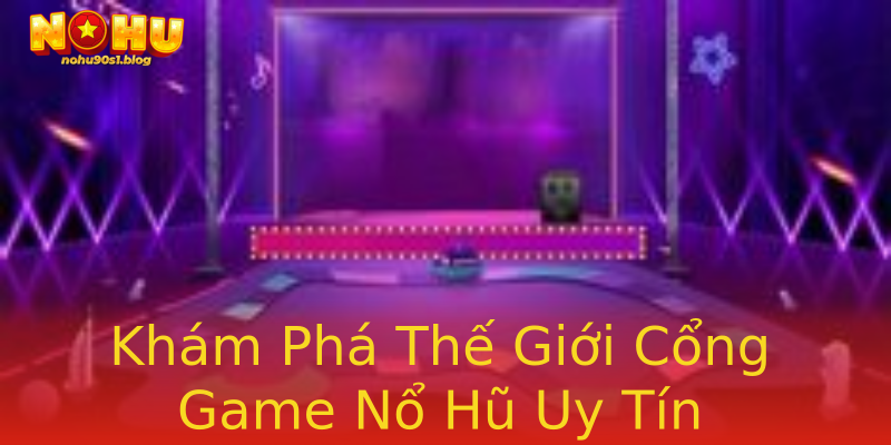 Khám Phá Thế Giới Cổng Game Nổ Hũ Uy Tín Khám Phá Thế Giới Cổng Game Nổ Hũ Uy Tín