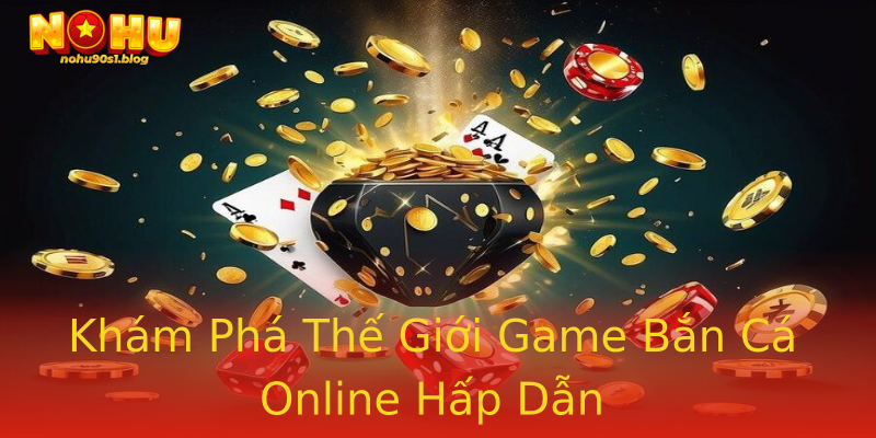 Khám Phá Thế Giới Game Bắn Cá Online Hấp Dẫn Khám Phá Thế Giới Game Bắn Cá Online Hấp Dẫn