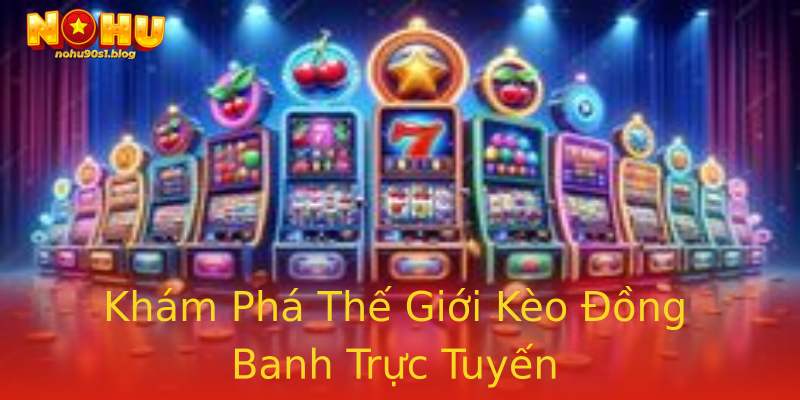 Khám Phá Thế Giới Kèo Đồng Banh Trực Tuyến Khám Phá Thế Giới Kèo Đồng Banh Trực Tuyến