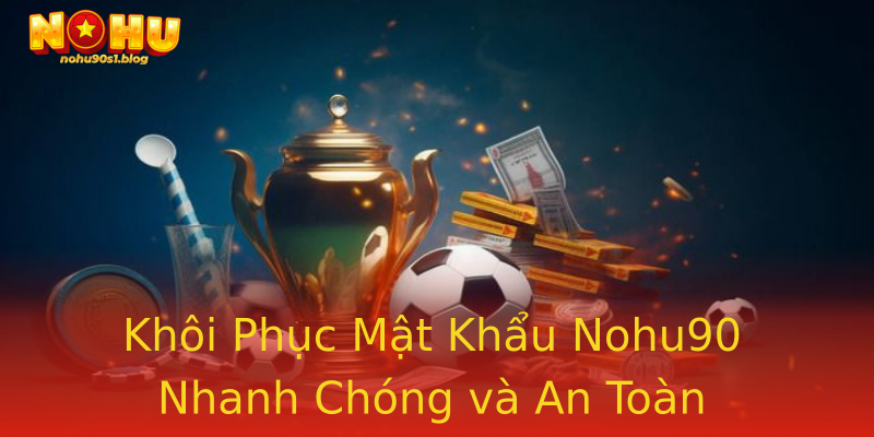Khôi Phục Mật Khẩu Nohu90 Nhanh Chóng và An Toàn Khôi Phục Mật Khẩu Nohu90 Nhanh Chóng và An Toàn