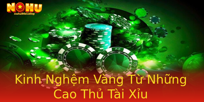 Kinh Nghệm Vàng Từ Những Cao Thủ Tài Xỉu Kinh Nghệm Vàng Từ Những Cao Thủ Tài Xỉu