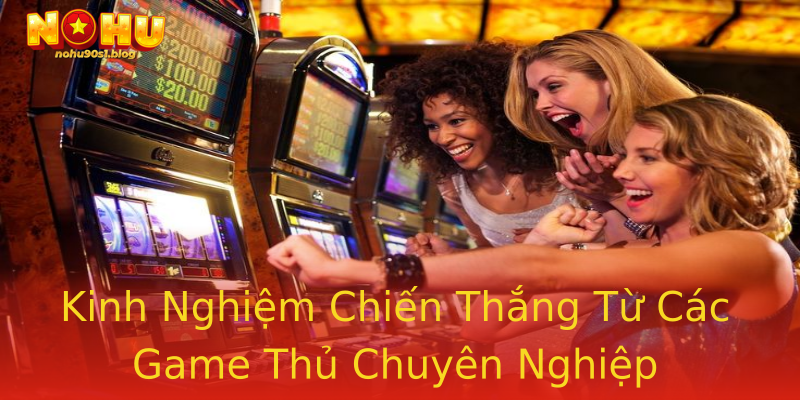 Kinh Nghiệm Chiến Thắng Từ Các Game Thủ Chuyên Nghiệp Kinh Nghiệm Chiến Thắng Từ Các Game Thủ Chuyên Nghiệp