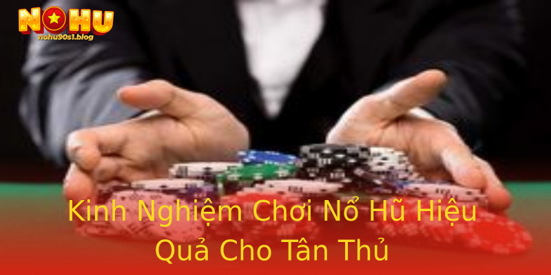 Kinh Nghiệm Chơi Nổ Hũ Hiệu Quả Cho Tân Thủ Kinh Nghiệm Chơi Nổ Hũ Hiệu Quả Cho Tân Thủ