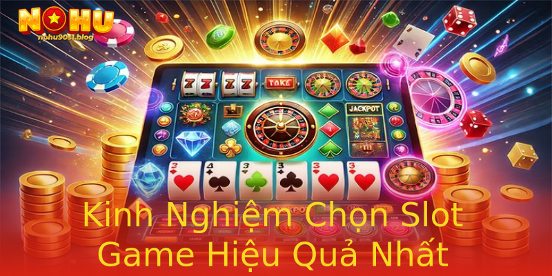 Kinh Nghiệm Chọn Slot Game Hiệu Quả Nhất Kinh Nghiệm Chọn Slot Game Hiệu Quả Nhất