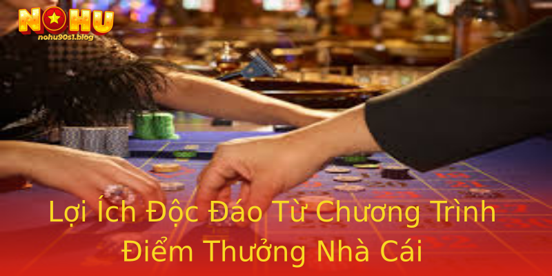 Lợi Ích Độc Đáo Từ Chương Trình Điểm Thưởng Nhà Cái Lợi Ích Độc Đáo Từ Chương Trình Điểm Thưởng Nhà Cái