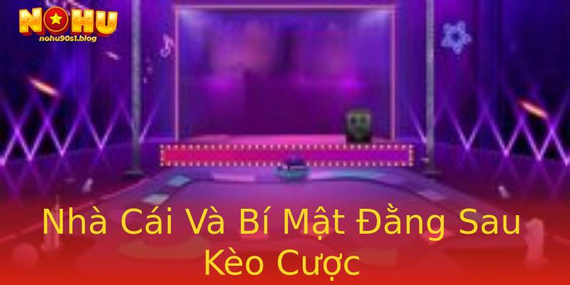 Nhà Cái Và Bí Mật Đằng Sau Kèo Cược Nhà Cái Và Bí Mật Đằng Sau Kèo Cược