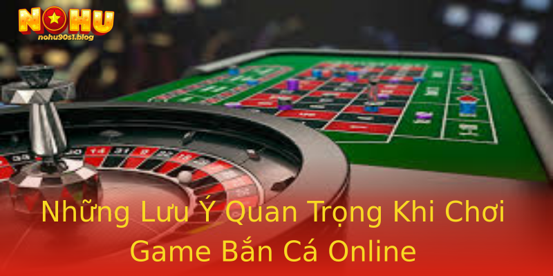 Những Lưu Ý Quan Trọng Khi Chơi Game Bắn Cá Online Những Lưu Ý Quan Trọng Khi Chơi Game Bắn Cá Online
