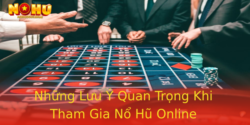 Những Lưu Ý Quan Trọng Khi Tham Gia Nổ Hũ Online Những Lưu Ý Quan Trọng Khi Tham Gia Nổ Hũ Online