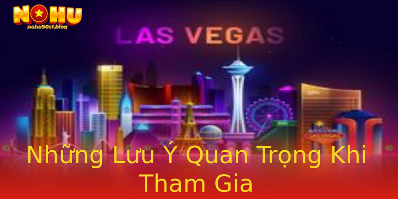 Những Lưu Ý Quan Trọng Khi Tham Gia Những Lưu Ý Quan Trọng Khi Tham Gia