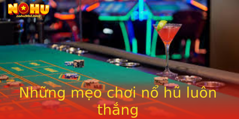 Những mẹo chơi nổ hũ luôn thắng Những mẹo chơi nổ hũ luôn thắng