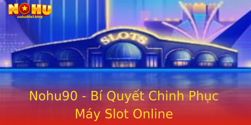 Nohu90 - Bí Quyết Chinh Phục Máy Slot Online Nohu90 - Bí Quyết Chinh Phục Máy Slot Online