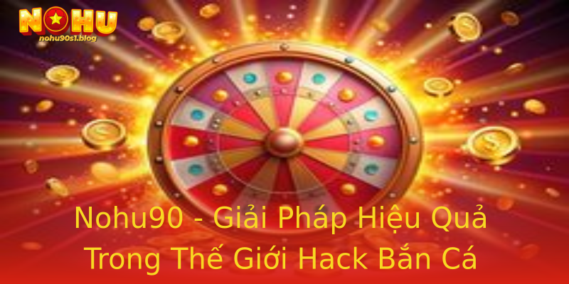 Nohu90 - Giải Pháp Hiệu Quả Trong Thế Giới Hack Bắn Cá Nohu90 - Giải Pháp Hiệu Quả Trong Thế Giới Hack Bắn Cá