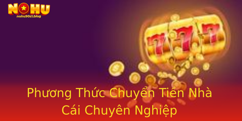 Phương Thức Chuyển Tiền Nhà Cái Chuyên Nghiệp Phương Thức Chuyển Tiền Nhà Cái Chuyên Nghiệp