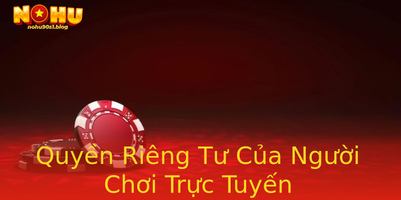 Quyền Riêng Tư Của Người Chơi Trực Tuyến Quyền Riêng Tư Của Người Chơi Trực Tuyến