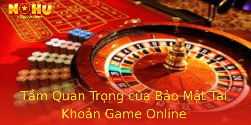 Tầm Quan Trọng của Bảo Mật Tài Khoản Game Online Tầm Quan Trọng của Bảo Mật Tài Khoản Game Online