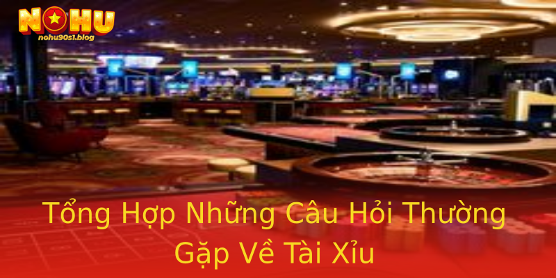 Tổng Hợp Những Câu Hỏi Thường Gặp Về Tài Xỉu Tổng Hợp Những Câu Hỏi Thường Gặp Về Tài Xỉu