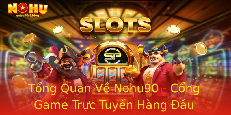 Tổng Quan Về Nohu90 - Cổng Game Trực Tuyến Hàng Đầu Tổng Quan Về Nohu90 - Cổng Game Trực Tuyến Hàng Đầu