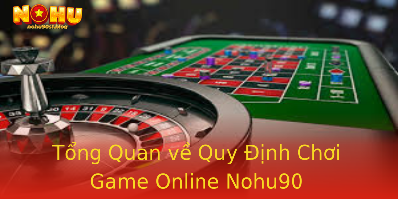 Tổng Quan về Quy Định Chơi Game Online Nohu90 Tổng Quan về Quy Định Chơi Game Online Nohu90